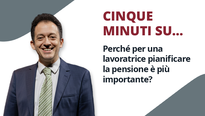 Un uomo in giacca e cravatta sorride cordialmente accanto alla scritta: «CINQUE MINUTI SU...Perché per una lavoratrice pianificare la pensione è più importante?». Il tono è informativo e amichevole.
