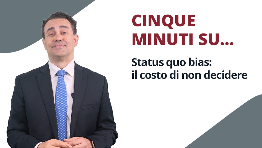 Uomo in giacca e cravatta con espressione felice in piedi accanto al testo: “CINQUE MINUTI SU... Status quo bias: il costo di non decidere" su sfondo bianco e grigio.