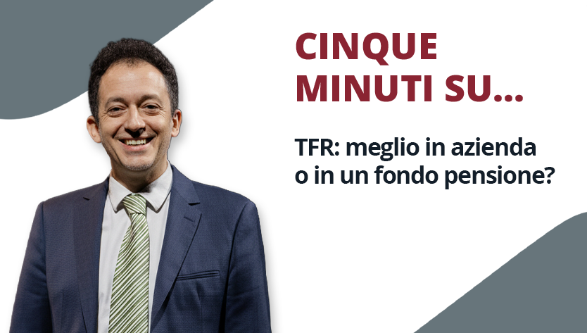 Un uomo in giacca e cravatta sorride cordialmente accanto alla scritta: «CINQUE MINUTI SU... TFR: meglio in azienda o in un fondo pensione?». Il tono è informativo e amichevole.
